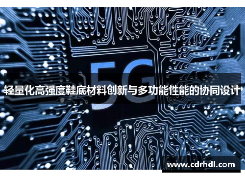 轻量化高强度鞋底材料创新与多功能性能的协同设计